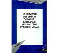 Le Commerce Des Espèces Sauvages - Entre Droit International Et Gestion Locale, Réflexions Sur La Cites, Convention De Washington Sur Le Commerce International Des Espaces - I.E. Espèces De...
