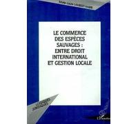Le Commerce Des Espèces Sauvages - Entre Droit International Et Gestion Locale, Réflexions Sur La Cites, Convention De Washington Sur Le Commerce International Des Espaces - I.E. Espèces De...