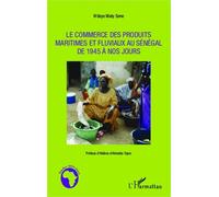 Le commerce des produits maritimes et fluviaux au Sénégal de 1945 à nos jours - N'deye Maty Sene - L'harmattan - broché - Etude
