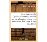 Le commerce du globe : comptes de revient de marchandises échangées entre les principales Places de commerce du monde. Zone des côtes du Pacifique. Lima, Iquique, Valparaiso, San-Salvador - Muller - H