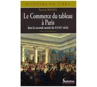 Le Commerce Du Tableau À Paris Dans La Seconde Moitié Du Xviiie Siècle - Acteurs Et Pratiques