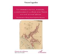 Le commerce fluvial, maritime, la batellerie et la pêche sur l'Adour aux XVIIe et XVIIIe siècles: Peyrehorade et Bourg-Saint-Esprit-lès-Bayonne