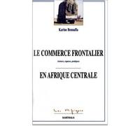 Le commerce frontalier en Afrique centrale Acteurs, espaces, pratiques - Karine Bennafla - Karthala - broché - Etude