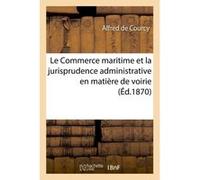 Le Commerce maritime et la jurisprudence administrative en matière de voirie Alfred de Courcy (Auteur)