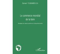 Le commerce mondial de la faim Stratégie de rupture positive au Congo Brazzaville - Bernard Tchibambelela - L'harmattan - broché - Essai