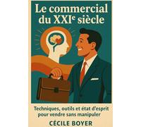 Le commercial du XXIe siècle: Techniques, outils et état d'esprit pour vendre sans manipuler