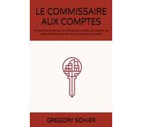 LE COMMISSAIRE AUX COMPTES: Comprendre simplement le contrôle des comptes, les missions, les responsabilités et les bonnes pratiques en copropriété
