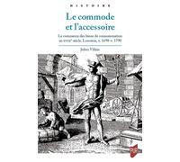 Le Commode Et L'accessoire - Le Commerce Des Biens De Consommation Au Xviiie Siècle - Lorraine, V. 1690-V. 1790 | Occasion