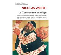 Le Communisme au village: La vie quotidienne des paysans russes de la Révolution à la Collectivisation (1917-1939)