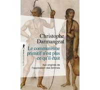 Le communisme primitif n'est plus ce qu'il était - Aux origines de l'oppression des femmes - Christophe Darmangeat - La découverte - Poche - Essai