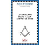 Le Compagnon franc-maçon et l'art du Trait - Julien Behaeghel - La Maison De Vie - broché - Essai