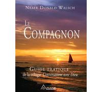 Le compagnon - Guide prat. trilogie Conversations avec Dieu Guide pratique de la trilogie conversations avec Dieu - Neale Donald Walsch - Ariane Publications - broché - Guide