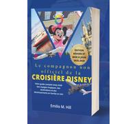 Le compagnon non officiel de la croisière Disney: Votre guide complet 2025-2026 des voyages magiques, des destinations et des divertissements en famille en mer
