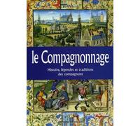 Le compagnonnage: Histoire, légendes et traditions des compagnons
