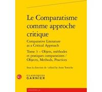 Le Comparatisme comme approche critique Collectif (Auteur), Véronique Gely (Collection dirigée par), Anne Tomiche (Editeur du volume)