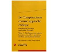 Le Comparatisme Comme Approche Critique Comparative - Tome 2, Littérature, Arts, Sciences Humaines Et Sociales
