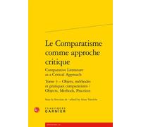 Le Comparatisme comme approche critique Objets, méthodes et pratiques comparatistes / Objects, Methods, Practices - Collectif - Classiques Garnier - broché - Essai