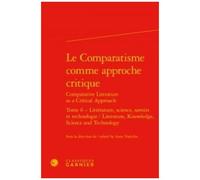 Le Comparatisme Comme Approche Critique - Tome 6, Littérature, Science, Savoirs Et Technologie
