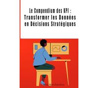 Le Compendium des KPI : Transformer les Données en Décisions Stratégiques