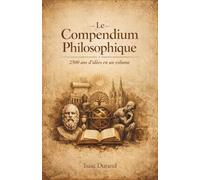 Le Compendium Philosophique : 2500 ans d'idées en un volume