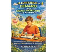 LE COMPETENZE SUL DENARO PER I RAGAZZI ADOLESCENTI SONO RESE SEMPLICI: Come i giovani possono imparare a gestire il budget, aumentare i risparmi e prepararsi per l'indipendenza