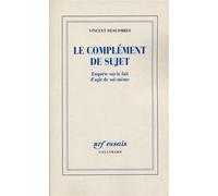 Le complément de sujet Enquête sur le fait d'agir de soi-même - Vincent Descombes - Gallimard - broché - Essai