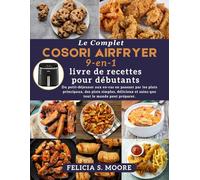 Le complet livre de recettes Cosori 9 en 1 Air Fryer pour débutants: Du petit-déjeuner aux en-cas en passant par les plats principaux, des plats ... et sains que tout le monde peut préparer.
