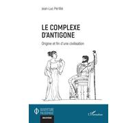 Le complexe d'Antigone Origine et fin d’une civilisation - Jean-Luc Périllié - L'harmattan - broché - Essai