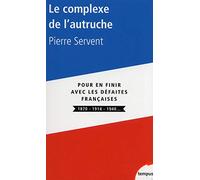 Le complexe de l'autruche: Pour en finir avec les défaites françaises, 1870, 1914, 1940...