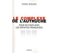 Le complexe de l'autruche: Pour en finir avec les défaites françaises, 1870, 1914, 1940...