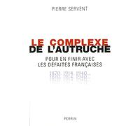 Le Complexe De L'autruche - Pour En Finir Avec Les Défaites Françaises 1870-1914-1940
