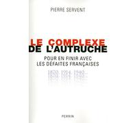 Le complexe de l'autruche pour en finir avec les défaites françaises 1870, 1914, 1940 Pour en finir avec les défaites françaises - Pierre Servent - Perrin - broché - Essai