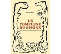 Le Complexe Du Sphinx - Les Mythes Grecs, Une Machine À Penser Et À Vivre