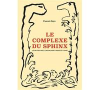 Le complexe du sphinx Les mythes grecs, une machine à penser et à vivre - Pascale Seys - Racine Eds - broché - Essai