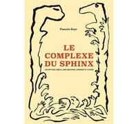 Le Complexe Du Sphinx - Les Mythes Grecs, Une Machine À Penser Et À Vivre