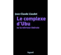 Le complexe d'Ubu ou la névrose libérale - Jean-Claude Liaudet - Fayard - broché - Essai