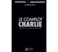 Le complot Charlie - Plongée dans les eaux troubles du conspirationnisme - FOULOT MATHIEU - Atlande Eds - broché - Etude
