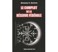LE COMPLOT DE LA RéSERVE FéDéR - Antony Sutton - Nouvelle Terre Eds - broché - Etude