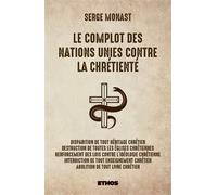Le complot des Nations Unies contre la Chrétienté - Serge Monast - Ethos Eds - broché - Essai