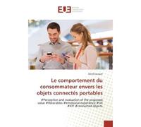 Le comportement du consommateur envers les objets connectés portables #Perception and evaluation of the proposed value #Wearables #emotional experience #UX #iOT #connecte - David Gacquer - Universitai