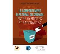 Le Comportement Électoral Au Sénégal - Entre Hybridités Et Rationalités