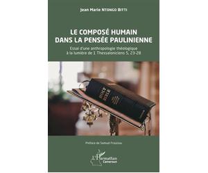 Le composé humain dans la pensée paulinienne Essai d’une anthropologie théologique à la lumière de 1 Thessaloniciens 5, 23-28 - Jean Marie Ntongo Bitti - L'harmattan - broché - Essai