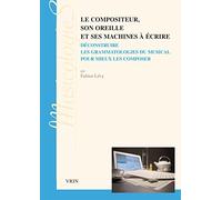 Le compositeur, son oreille et ses machines à écrire : Deconstruire les grammatologies du musical pour mieux les composer