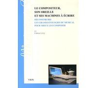 Le Compositeur, Son Oreille Et Ses Machines À Écrire - Déconstruire Les Grammatologies Du Musical Pour Mieux Les Composer