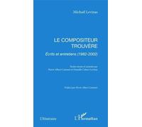 Le Compositeur Trouvère - Ecrits Et Entretiens (1982-2002)