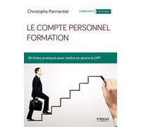 Le Compte Personnel Formation - 50 Fiches Pratiques Pour Mettre En Oeuvre Le Cpf