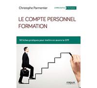 Le compte personnel formation: 50 fiches pratiques pour mettre en oeuvre le CPF.