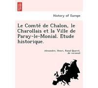 Le Comte de Chalon, Le Charollais Et La Ville de Paray-Le-Monial. E Tude Historique.