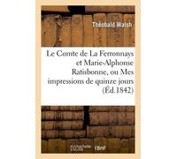 Le Comte De La Ferronnays Et Marie-Alphonse Ratisbonne, Ou Mes Impressions De Quinze Jours À Rome