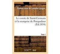Le comte de Saint-Germain et la marquise de Pompadour. Tome 1 Étienne-Léon de Lamothe-Langon (Auteur)